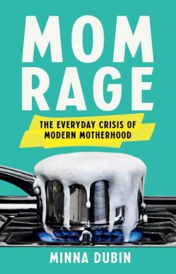 Mom Rage by Minna Dubbin